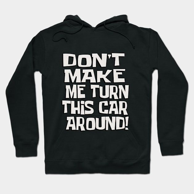 Dad Quotes - Don't Make Me Turn This Car Around! Hoodie by Aome Art